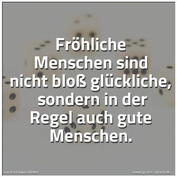 Quadratisches Spruchbild: Fröhliche Menschen sind nicht bloß glückliche, sondern in der Regel auch gute Menschen.