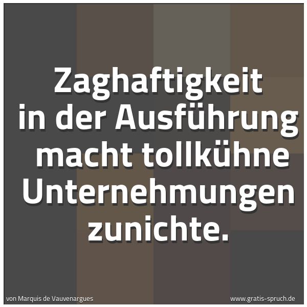 Quadratisches Spruchbild: Zaghaftigkeit in der Ausführung macht tollkühne Unternehmungen zunichte.