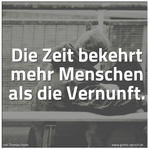Quadratisches Spruchbild: Die Zeit bekehrt mehr Menschen als die Vernunft.