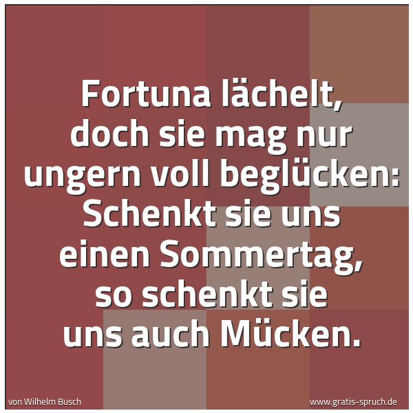 Quadratisches Spruchbild: Fortuna lächelt, doch sie mag nur ungern voll beglücken: Schenkt sie uns einen Sommertag, …