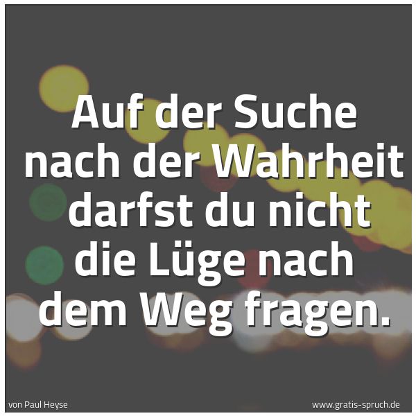 Quadratisches Spruchbild: Auf der Suche nach der Wahrheit darfst du nicht die Lüge nach dem Weg fragen.