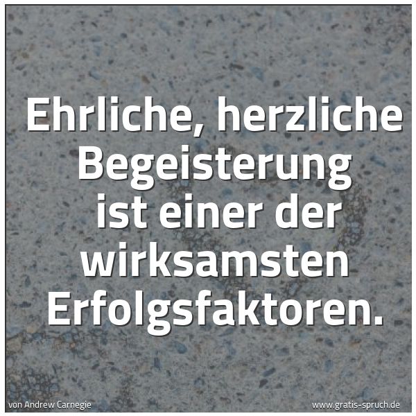 Quadratisches Spruchbild: Ehrliche, herzliche Begeisterung ist einer der wirksamsten Erfolgsfaktoren.
