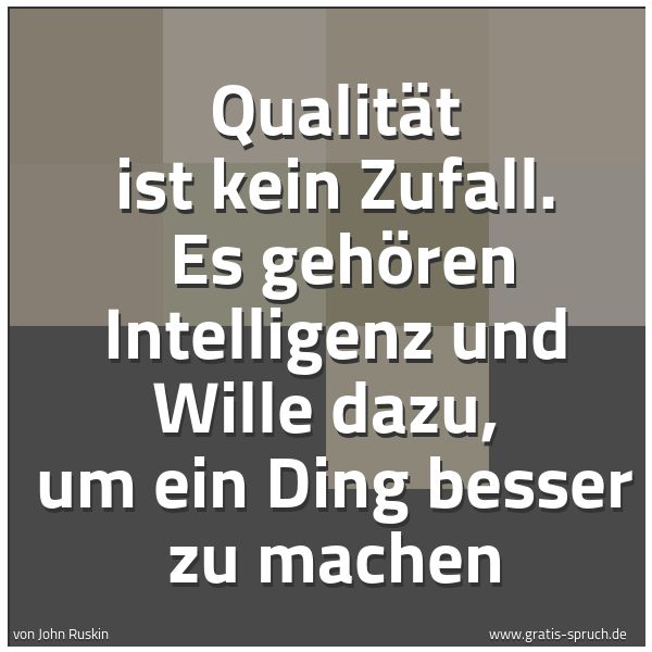 Quadratisches Spruchbild: Qualität ist kein Zufall. Es gehören Intelligenz und Wille dazu, um ein Ding besser zu m …