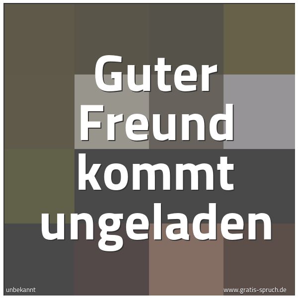 Quadratisches Spruchbild: Guter Freund kommt ungeladen
