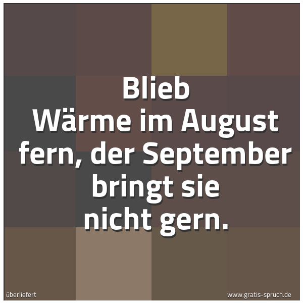 Quadratisches Spruchbild: Blieb Wärme im August fern, der September bringt sie nicht gern.