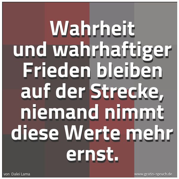 Quadratisches Spruchbild: Wahrheit und wahrhaftiger Frieden bleiben auf der Strecke, niemand nimmt diese Werte mehr …