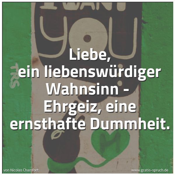 Quadratisches Spruchbild: Liebe, ein liebenswürdiger Wahnsinn - Ehrgeiz, eine ernsthafte Dummheit.