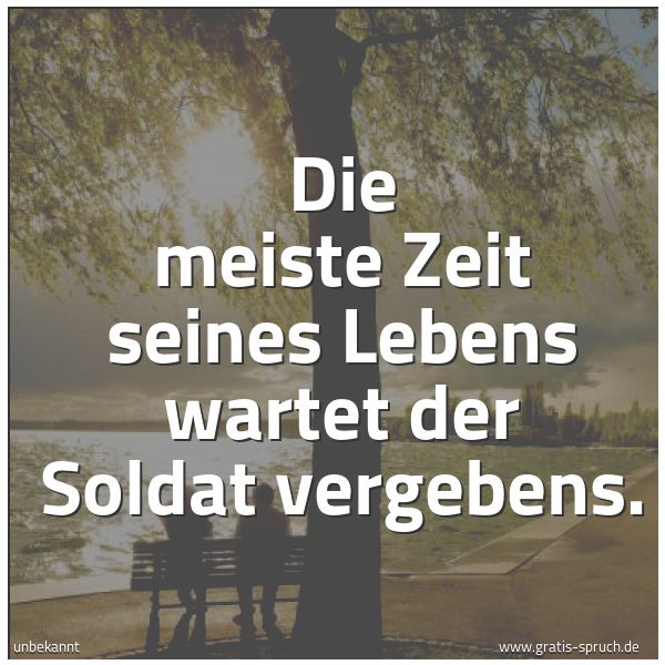 Quadratisches Spruchbild: Die meiste Zeit seines Lebens wartet der Soldat vergebens.