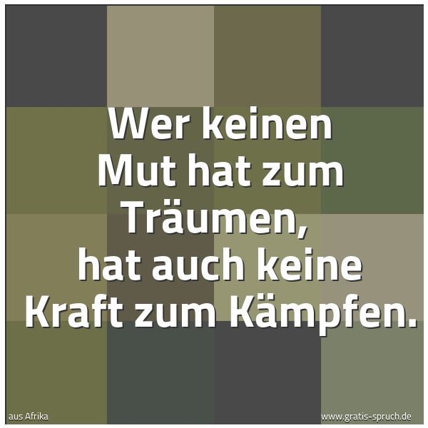 Quadratisches Spruchbild: Wer keinen Mut hat zum Träumen, hat auch keine Kraft zum Kämpfen.