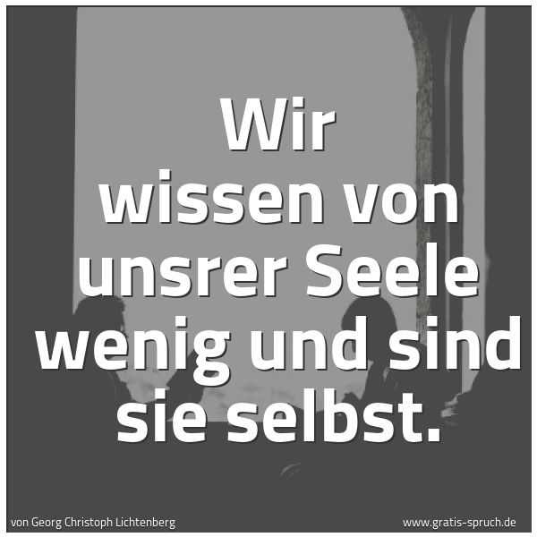 Quadratisches Spruchbild: Wir wissen von unsrer Seele wenig und sind sie selbst.