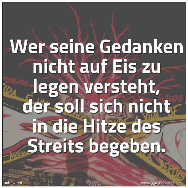 Quadratisches Spruchbild: Wer seine Gedanken nicht auf Eis zu legen versteht, der soll sich nicht in die Hitze des S …