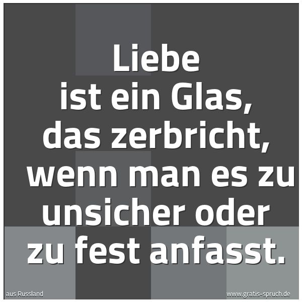 Quadratisches Spruchbild: Liebe ist ein Glas, das zerbricht, wenn man es zu unsicher oder zu fest anfasst.