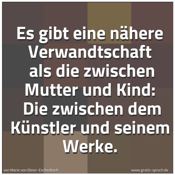 Quadratisches Spruchbild: Es gibt eine nähere Verwandtschaft  als die zwischen Mutter und Kind:  Die zwischen dem Kü …