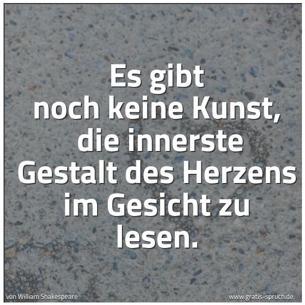 Quadratisches Spruchbild: Es gibt noch keine Kunst,  die innerste Gestalt des Herzens im Gesicht zu lesen.