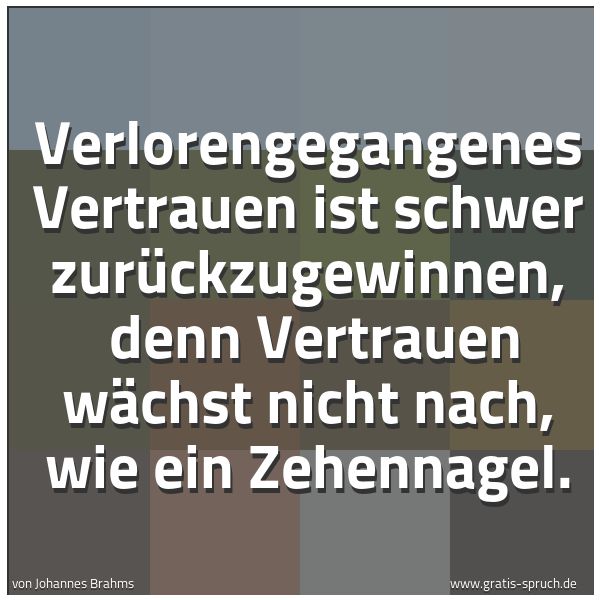 Quadratisches Spruchbild: Verlorengegangenes Vertrauen ist schwer zurückzugewinnen, denn Vertrauen wächst nicht nac …