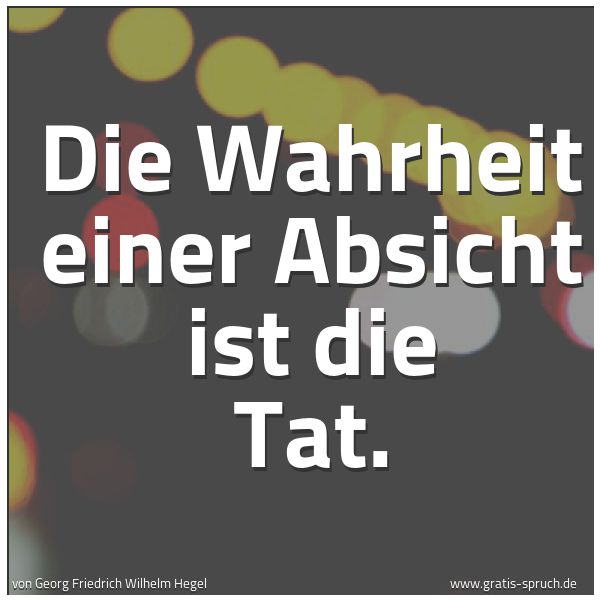 Quadratisches Spruchbild: Die Wahrheit einer Absicht ist die Tat.