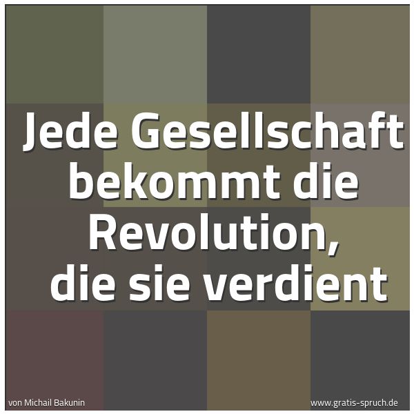Quadratisches Spruchbild: Jede Gesellschaft bekommt die Revolution, die sie verdient