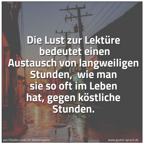 Quadratisches Spruchbild: Die Lust zur Lektüre bedeutet einen Austausch von langweiligen Stunden, wie man sie so o …
