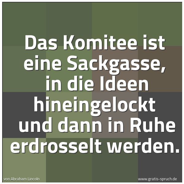 Quadratisches Spruchbild: Das Komitee ist eine Sackgasse,  in die Ideen hineingelockt  und dann in Ruhe erdrosselt w …