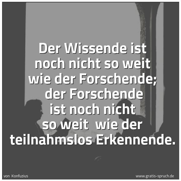 Quadratisches Spruchbild: Der Wissende ist noch nicht so weit wie der Forschende; der Forschende ist noch nicht so …