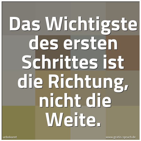 Quadratisches Spruchbild: Das Wichtigste des ersten Schrittes ist die Richtung, nicht die Weite.
