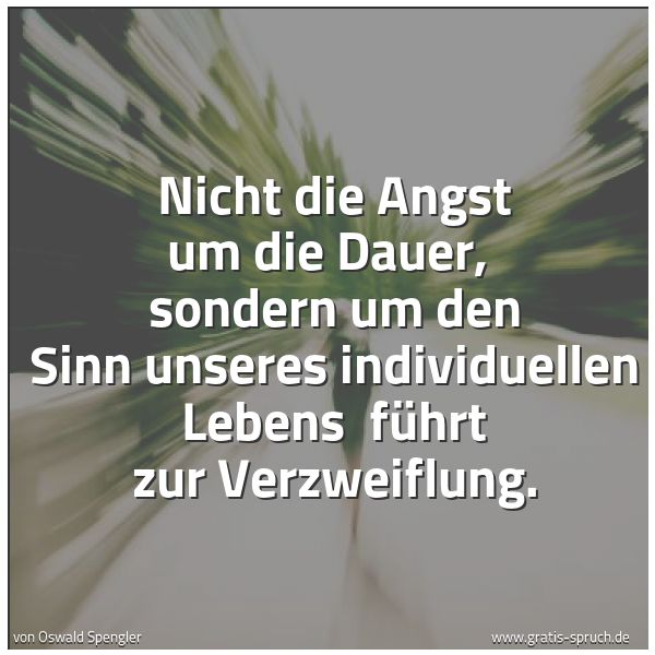 Quadratisches Spruchbild: Nicht die Angst um die Dauer, sondern um den Sinn unseres individuellen Lebens führt zur …