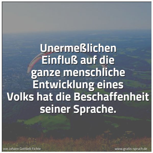 Quadratisches Spruchbild: Unermeßlichen Einfluß auf die ganze menschliche Entwicklung eines Volks hat die Beschaffen …
