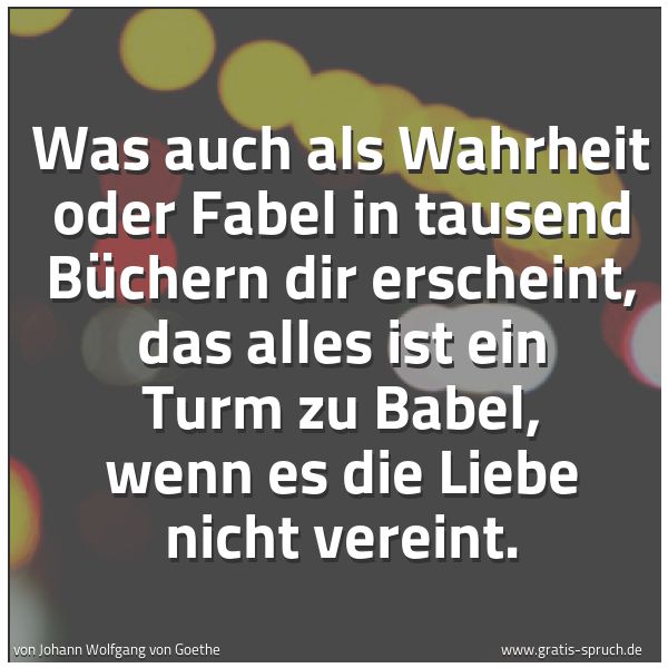 Quadratisches Spruchbild: Was auch als Wahrheit oder Fabel in tausend Büchern dir erscheint, das alles ist ein Turm  …
