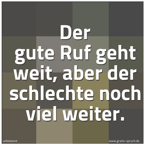Quadratisches Spruchbild: Der gute Ruf geht weit, aber der schlechte noch viel weiter.