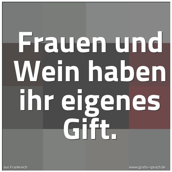 Quadratisches Spruchbild: Frauen und Wein haben ihr eigenes Gift.