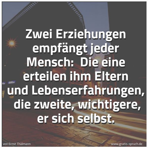 Quadratisches Spruchbild: Zwei Erziehungen empfängt jeder Mensch: Die eine erteilen ihm Eltern und Lebenserfahrunge …