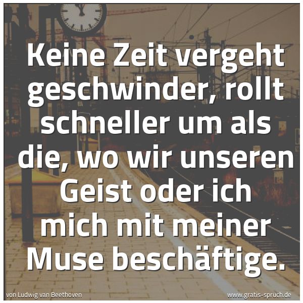 Quadratisches Spruchbild: Keine Zeit vergeht geschwinder, rollt schneller um als die, wo wir unseren Geist oder ich …