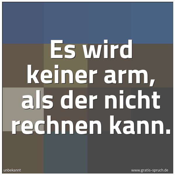Quadratisches Spruchbild: Es wird keiner arm, als der nicht rechnen kann.