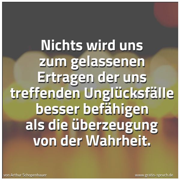 Quadratisches Spruchbild: Nichts wird uns zum gelassenen Ertragen der uns treffenden Unglücksfälle besser befähigen  …