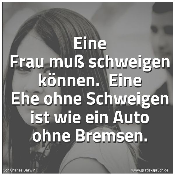 Quadratisches Spruchbild: Eine Frau muß schweigen können. Eine Ehe ohne Schweigen ist wie ein Auto ohne Bremsen.