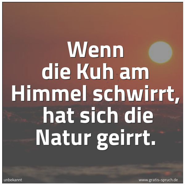 Quadratisches Spruchbild: Wenn die Kuh am Himmel schwirrt, hat sich die Natur geirrt.