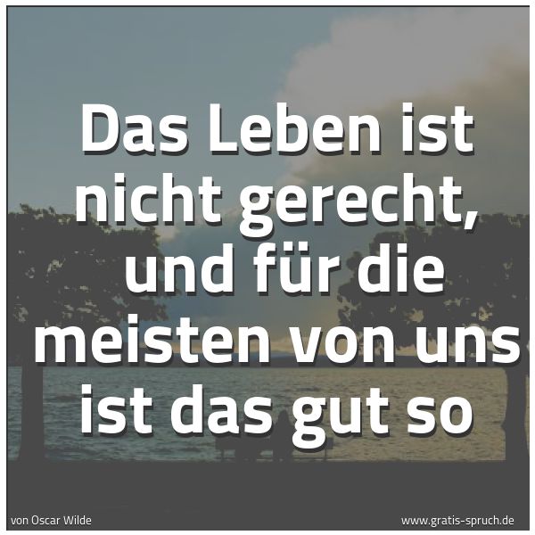Quadratisches Spruchbild: Das Leben ist nicht gerecht,  und für die meisten von uns ist das gut so