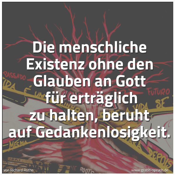 Quadratisches Spruchbild: Die menschliche Existenz ohne den Glauben an Gott für erträglich zu halten, beruht auf Ge …