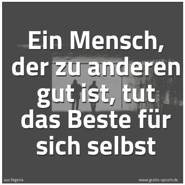 Quadratisches Spruchbild: Ein Mensch, der zu anderen gut ist, tut das Beste für sich selbst