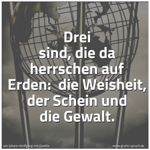 Quadratisches Spruchbild: Drei sind, die da herrschen auf Erden: die Weisheit, der Schein und die Gewalt.