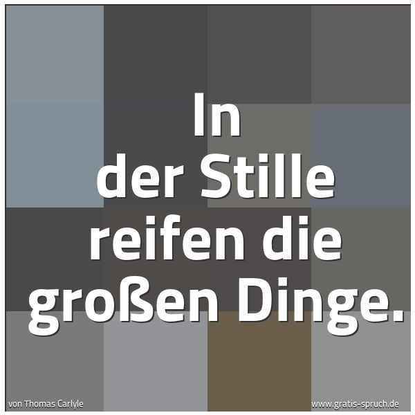 Quadratisches Spruchbild: In der Stille reifen die großen Dinge.