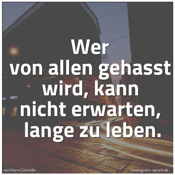 Quadratisches Spruchbild: Wer von allen gehasst wird, kann nicht erwarten, lange zu leben.