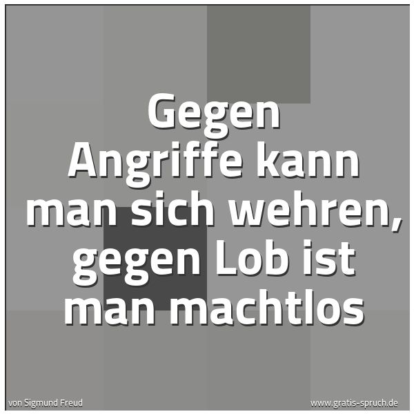 Quadratisches Spruchbild: Gegen Angriffe kann man sich wehren, gegen Lob ist man machtlos