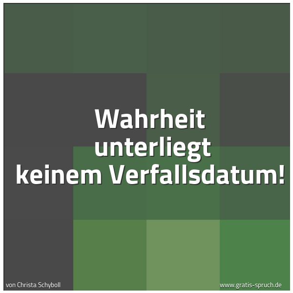 Quadratisches Spruchbild: Wahrheit unterliegt keinem Verfallsdatum!