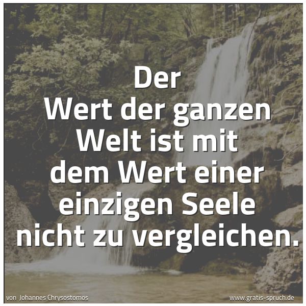Quadratisches Spruchbild: Der Wert der ganzen Welt ist mit dem Wert einer einzigen Seele nicht zu vergleichen.