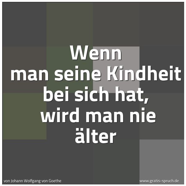 Quadratisches Spruchbild: Wenn man seine Kindheit bei sich hat,  wird man nie älter