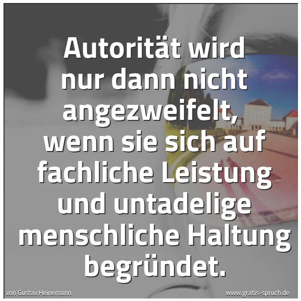 Quadratisches Spruchbild: Autorität wird nur dann nicht angezweifelt, wenn sie sich auf fachliche Leistung und unta …