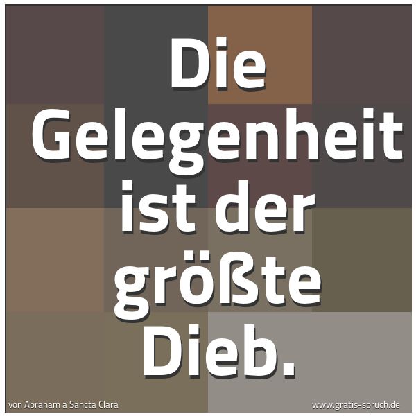 Quadratisches Spruchbild: Die Gelegenheit ist der größte Dieb.