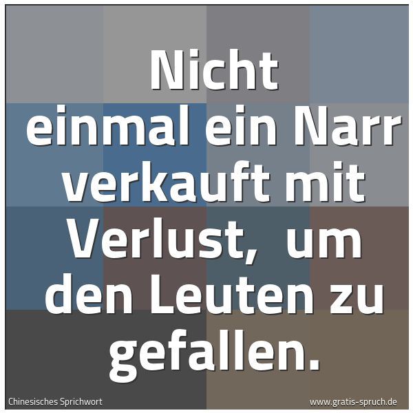 Quadratisches Spruchbild: Nicht einmal ein Narr verkauft mit Verlust, um den Leuten zu gefallen.