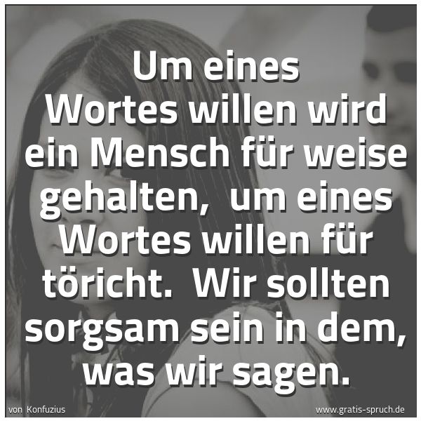 Quadratisches Spruchbild: Um eines Wortes willen wird ein Mensch für weise gehalten, um eines Wortes willen für tör …
